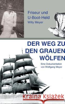 Der Weg zu den Grauen Wölfen: Friseur und U-Boot-Held Willy Meyer Meyer, Wolfgang 9783732363773 Tredition Gmbh - książka