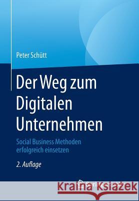 Der Weg Zum Digitalen Unternehmen: Social Business Methoden Erfolgreich Einsetzen Schütt, Peter 9783662447062 Gabler - książka