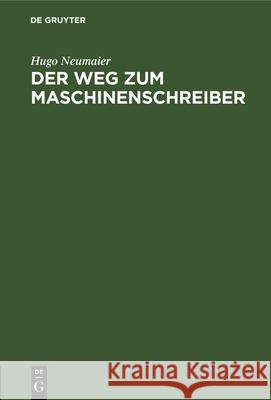 Der Weg Zum Maschinenschreiber: Ausbildung Im Maschinenschreiben Nach Dem Tastsystem Bis Zum Geschäftsmaschinenschreiber Hugo Neumaier 9783486769432 Walter de Gruyter - książka