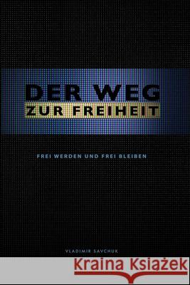 Der Weg Zur Freiheit: Frei werden und frei bleiben Vladimir Savchuk Benjamin Mertes Thimna Illig 9781951201975 978-1-95121-97-5 - książka