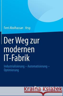 Der Weg Zur Modernen It-Fabrik: Industrialisierung - Automatisierung - Optimierung Abolhassan, Ferri 9783658014827 Springer Gabler - książka