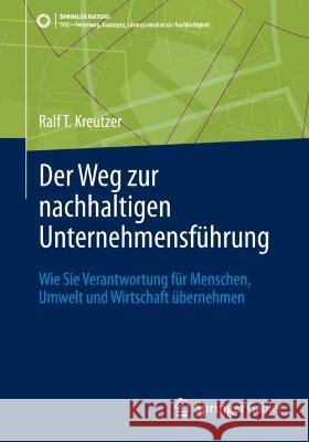 Der Weg zur nachhaltigen Unternehmensführung: Wie Sie Verantwortung für Menschen, Umwelt und Wirtschaft übernehmen Ralf T. Kreutzer 9783658410506 Springer Gabler - książka