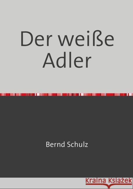 Der weiße Adler Schulz, Bernd 9783745076028 epubli - książka