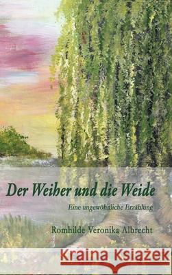 Der Weiher und die Weide: Eine ungewöhnliche Erzählung Albrecht, Romhilde Veronika 9783749794041 Tredition Gmbh - książka