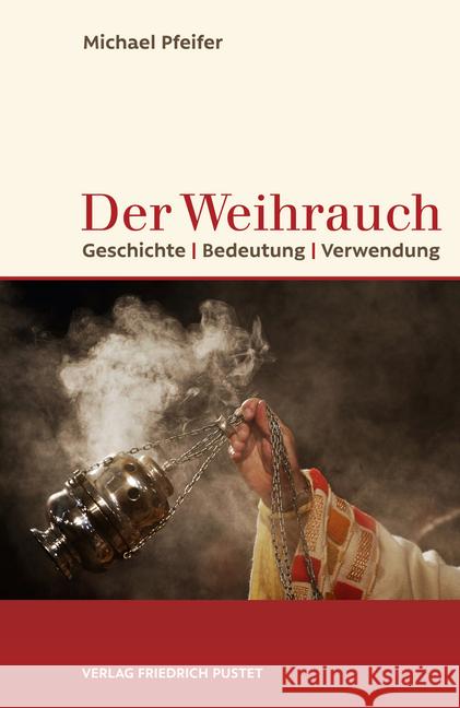 Der Weihrauch : Geschichte, Bedeutung, Verwendung Pfeifer, Michael 9783791729480 Pustet, Regensburg - książka