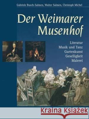 Der Weimarer Musenhof: Literatur - Musik und Tanz - Gartenkunst - Geselligkeit - Malerei Gabriele Busch-Salmen, Walter Salmen, Christoph Michel 9783476016140 Springer-Verlag Berlin and Heidelberg GmbH &  - książka