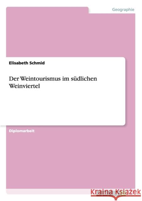 Der Weintourismus im südlichen Weinviertel Schmid, Elisabeth 9783656245247 Grin Verlag - książka