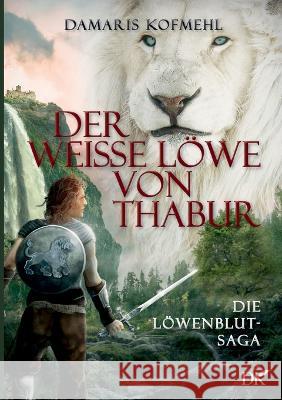 Der weisse Löwe von Thabur: Die Löwenblut-Saga Damaris Kofmehl 9783756897285 Books on Demand - książka