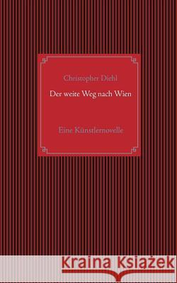 Der weite Weg nach Wien: Eine Künstlernovelle Diehl, Christopher 9783743114081 Books on Demand - książka