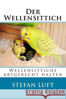 Der Wellensittich: Wellensittiche artgerecht halten Luft, Stefan 9781514832981 Createspace - książka