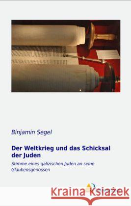 Der Weltkrieg und das Schicksal der Juden : Stimme eines galizischen Juden an seine Glaubensgenossen Segel, Binjamin 9783956972591 Literaricon - książka