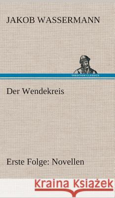 Der Wendekreis - Erste Folge Novellen Jakob Wassermann 9783849548483 tredition GmbH - książka