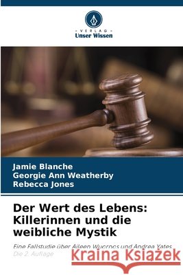 Der Wert des Lebens: Killerinnen und die weibliche Mystik Blanche, Jamie, Weatherby, Georgie Ann, Jones, Rebecca 9786209038761 Verlag Unser Wissen - książka