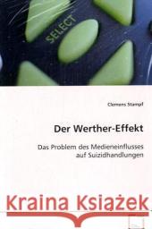 Der Werther-Effekt : Das Problem des Medieneinflusses auf Suizidhandlungen Stampf, Clemens 9783639069600 VDM Verlag Dr. Müller - książka