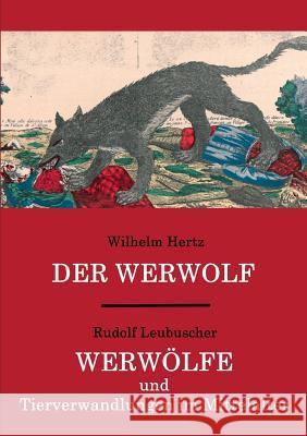 Der Werwolf / Werwölfe und Tierverwandlungen im Mittelalter: Zwei ungekürzte Quellenwerke in einem Band Wilhelm Hertz, Dr, Rudolf Leubuscher, Matthias Wagner 9783746099309 Books on Demand - książka