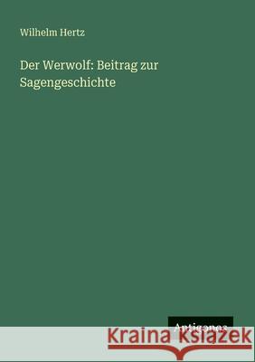 Der Werwolf: Beitrag zur Sagengeschichte Wilhelm Hertz 9783388468457 Antigonos Verlag - książka