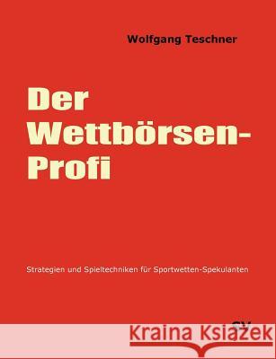 Der Wettbörsen-Profi: Strategien und Spieltechniken für Sportwetten-Spekulanten Teschner, Wolfgang 9783837050370 Books on Demand - książka