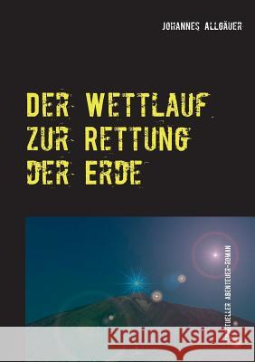 Der Wettlauf zur Rettung der Erde: spiritueller Abenteuer-Roman Allgäuer, Johannes 9783748166580 Books on Demand - książka