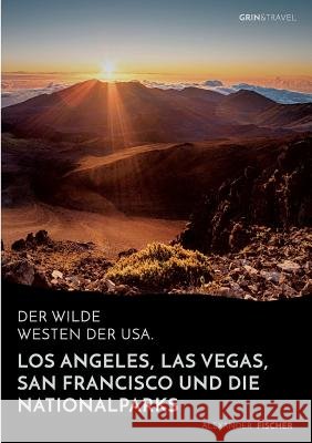 Der wilde Westen der USA.Los Angeles, Las Vegas, San Francisco und dieNationalparks Alexander Fischer Cindy Fischer 9783668548190 Grin & Travel Verlag - książka