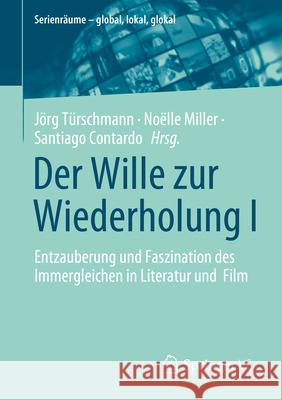 Der Wille Zur Wiederholung I: Entzauberung Und Subversion Des Immergleichen in Literatur Und Film J?rg T?rschmann Noelle Miller Santiago Contard 9783658450014 Springer vs - książka