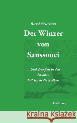 Der Winzer von Sanssouci: ... Und in den Bäumen krächzten die Krähen, Erzählung Bernd Meierrieks 9783754332030 Books on Demand - książka