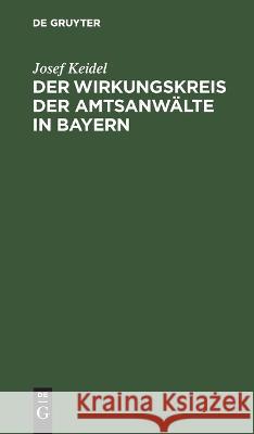 Der Wirkungskreis Der Amtsanwälte in Bayern: Sammlung Von Verordnungen Und Ministerialerlassen Über Der Behandlung Der Den Amtsanwälten Zugewiesenen Geschäfte Josef Keidel 9783112623756 De Gruyter - książka