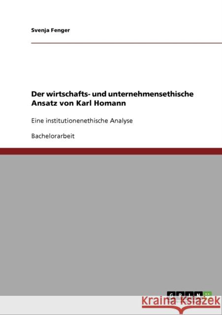 Der wirtschafts- und unternehmensethische Ansatz von Karl Homann: Eine institutionenethische Analyse Fenger, Svenja 9783638745048 Grin Verlag - książka