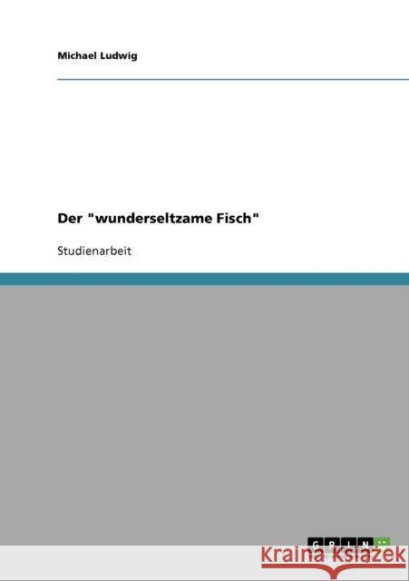 Der wunderseltzame Fisch Michael Ludwig 9783640371891 Grin Verlag - książka