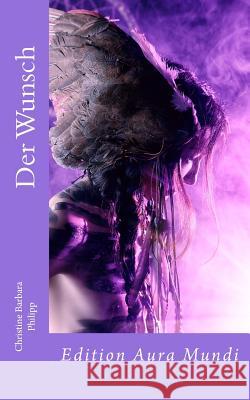 Der Wunsch: Edition Aura Mundi Christine Barbara Philipp 9781502917805 Createspace - książka