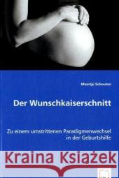 Der Wunschkaiserschnitt : Zu einem umstrittenen Paradigmenwechsel in der Geburtshilfe Schouten, Maartje 9783639055313 VDM Verlag Dr. Müller - książka