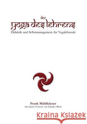 Der Yoga des Lehrens: Didaktik und Selbstmanagement für Yogalehrende Frank Mühlhäuser 9783842332713 Books on Demand - książka