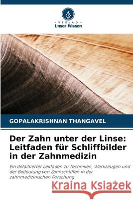 Der Zahn unter der Linse: Leitfaden für Schliffbilder in der Zahnmedizin THANGAVEL, GOPALAKRISHNAN 9786202471398 Verlag Unser Wissen - książka