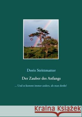Der Zauber des Anfangs: ... Und es kommt immer anders, als man denkt! Strittmatter, Doris 9783751915564 Books on Demand - książka
