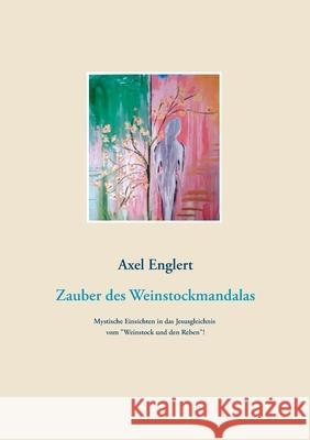 Der Zauber des Weinstockmandalas: Mystische Einsichten in das Jesusgleichnis vom Weinstock und den Reben! Englert, Axel 9783749484256 Books on Demand - książka