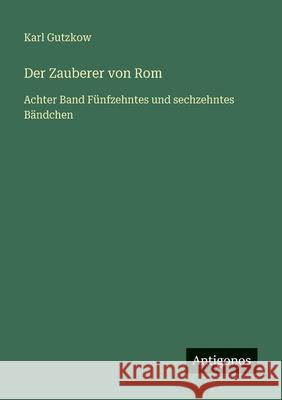 Der Zauberer von Rom: Achter Band F?nfzehntes und sechzehntes B?ndchen Karl Gutzkow 9783566028114 Antigonos Verlag - książka