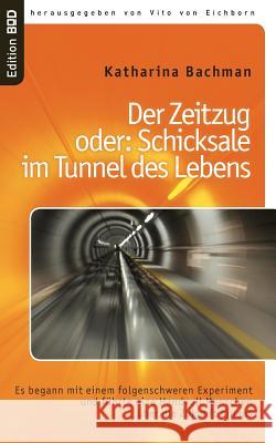 Der Zeitzug: Es begann mit einem folgenschweren Experiment und führte eine Handvoll Menschen über die Zukunft hinaus Bachman, Katharina 9783844885446 Books on Demand - książka