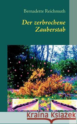 Der zerbrochene Zauberstab: ein Märchen Reichmuth, Bernadette 9783848207190 Books on Demand - książka