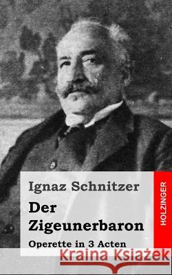 Der Zigeunerbaron: Operette in 3 Acten Ignaz Schnitzer 9781484022375 Createspace - książka