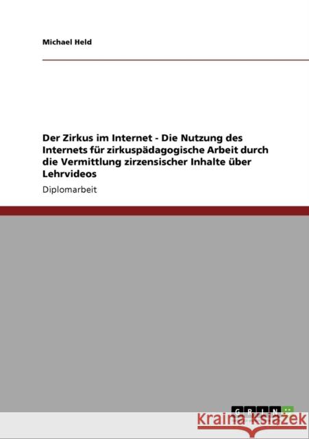 Der Zirkus im Internet - Die Nutzung des Internets für zirkuspädagogische Arbeit durch die Vermittlung zirzensischer Inhalte über Lehrvideos Held, Michael 9783640177028 Grin Verlag - książka