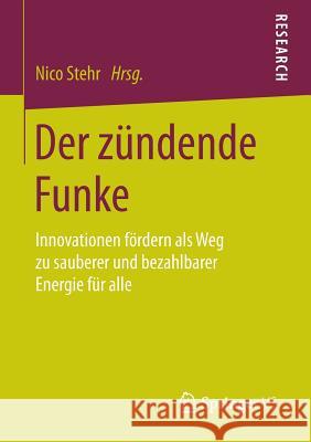 Der Zündende Funke: Innovationen Fördern ALS Weg Zu Sauberer Und Bezahlbarer Energie Für Alle Stehr, Nico 9783658075477 Springer VS - książka