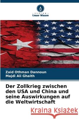 Der Zollkrieg zwischen den USA und China und seine Auswirkungen auf die Weltwirtschaft Dannoun, Zaid Othman, Ghaith, Majdi Ali 9786208907136 Verlag Unser Wissen - książka