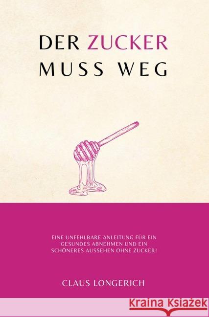 Der Zucker muss weg! : Eine unfehlbare Anleitung für ein gesundes Abnehmen und ein schöneres Aussehen ohne Zucker! Longerich, Claus 9783746792576 epubli - książka