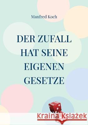 Der Zufall hat seine eigenen Gesetze: Über den Einfluss von Wahrscheinlichkeiten Manfred Koch 9783756862689 Books on Demand - książka