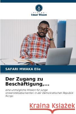Der Zugang zu Besch?ftigung, ... Safari Mwaka Elie 9786205788271 Verlag Unser Wissen - książka
