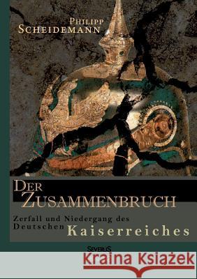 Der Zusammenbruch. Zerfall und Niedergang des deutschen Kaiserreiches Philipp Scheidemann 9783863476328 Severus - książka