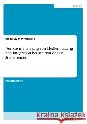 Der Zusammenhang von Mediennutzung und Integration bei internationalen Studierenden Olena Mykhaylychenko 9783346119131 Grin Verlag - książka