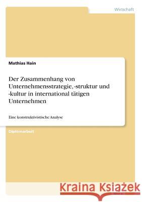 Der Zusammenhang von Unternehmensstrategie, -struktur und -kultur in international tätigen Unternehmen: Eine konstruktivistische Analyse Hain, Mathias 9783838681771 Grin Verlag - książka