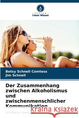Der Zusammenhang zwischen Alkoholismus und zwischenmenschlicher Kommunikation Schnell Comtess, Betsy, Schnell, Jim 9786209802300 Verlag Unser Wissen - książka