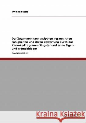 Der Zusammenhang zwischen gesanglichen Fähigkeiten und deren Bewertung durch das Karaoke-Programm Singstar und seine Eigen- und Fremdableger Bluszcz, Thomas 9783640182367 Grin Verlag - książka
