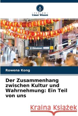 Der Zusammenhang zwischen Kultur und Wahrnehmung: Ein Teil von uns Rowena Kong 9786204108018 Verlag Unser Wissen - książka